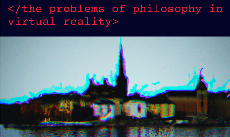 The Problems of Philosophy in Virtual Reality | Institutet för ...